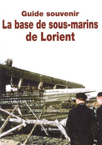 Guide Souvenir - La Base de sous-marins de Lorient (64 pages) - 10 € Livre éditions Le Grand Blockhaus Luc Braeuer