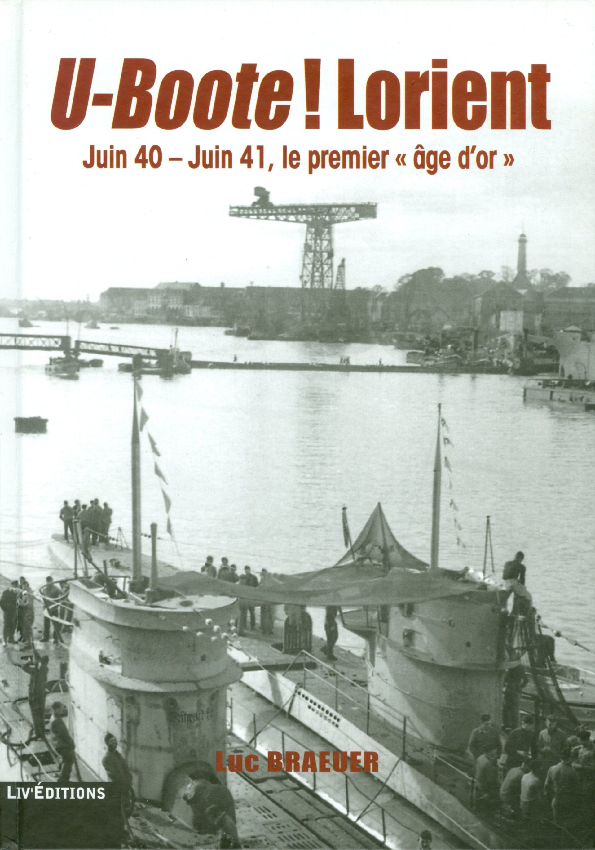 U-Boote ! Lorient - Juin 40 – Juin 41, le premier « âge d’or » (168 pages) - 28 € Livre éditions Le Grand Blockhaus Luc Braeuer