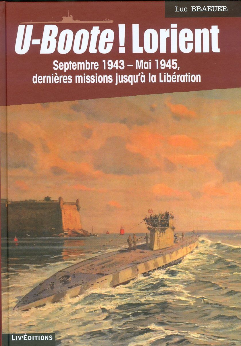 U-Boote ! Lorient – Septembre 43 – Mai 45, dernières missions jusqu'à la Libération (168 pages) - 29 € Livre éditions Le Grand Blockhaus Luc Braeuer
