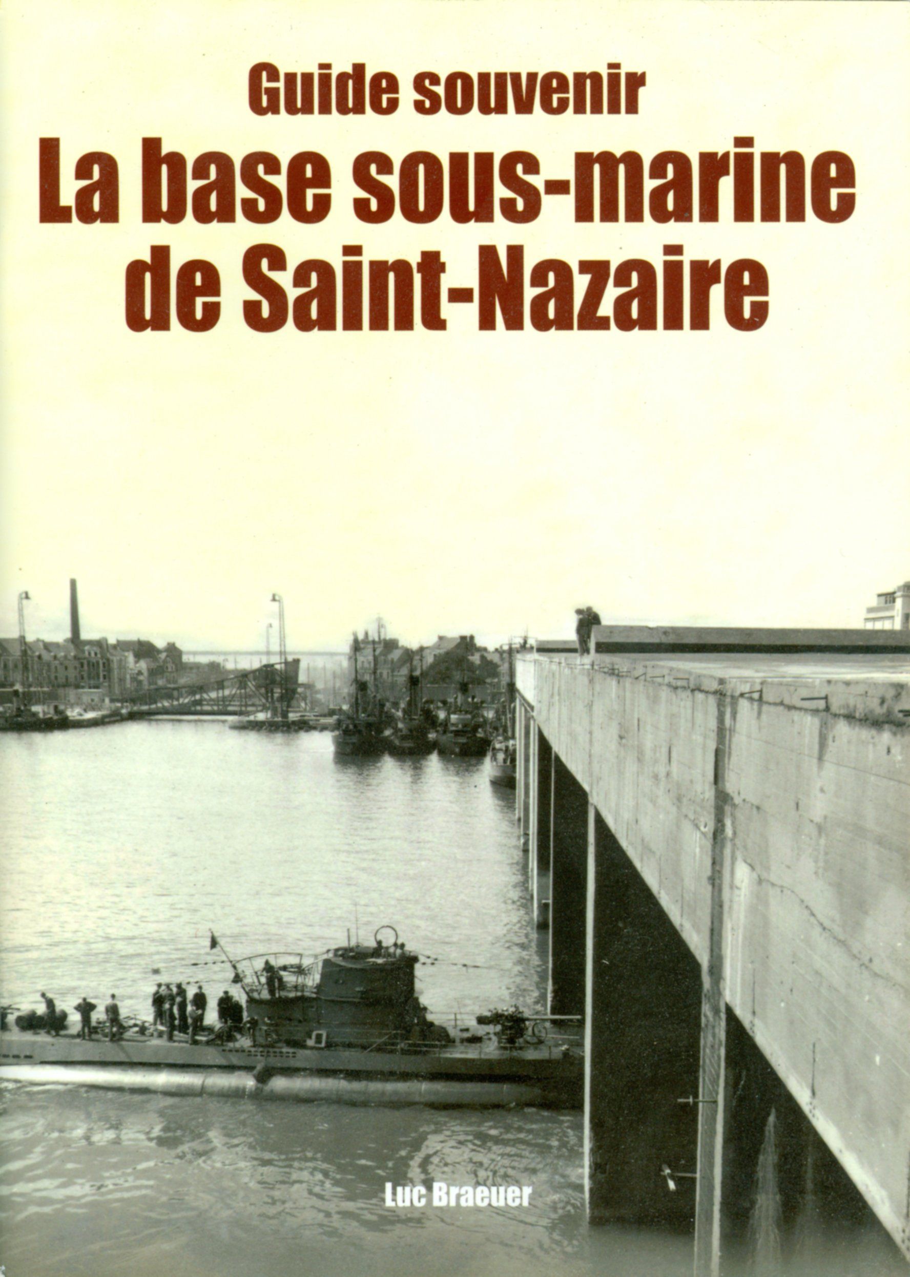 Guide souvenir : la base sous-marine de Saint-Nazaire (64 pages) - 10 € Livre éditions Le Grand Blockhaus Luc Braeuer