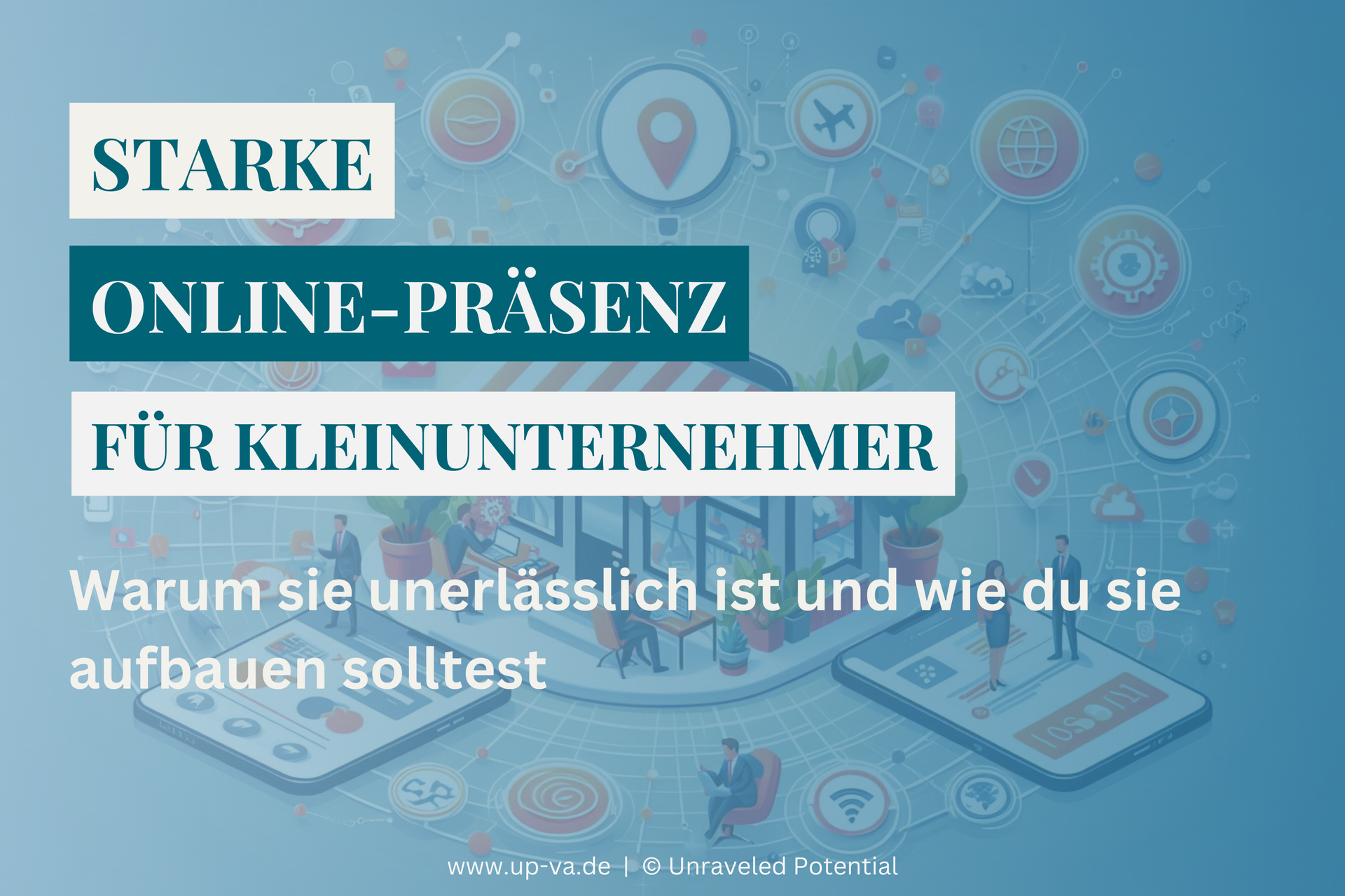 Warum eine starke Online-Präsenz für Kleinunternehmen unerlässlich ist und wie du sie aufbaust