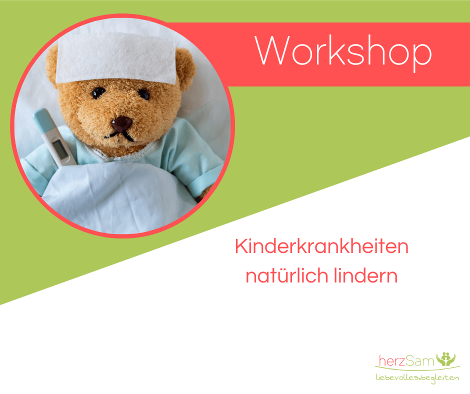 Workshop Kinderkrankheiten natürlich lindern, Kind auf natürliche Weise beim Genesen unterstützen, welche Hausmittel sind für Babys und Kleinkinder geeignet, Naturheilkunde und Homöopathie für Säuglinge und Kleinkinder