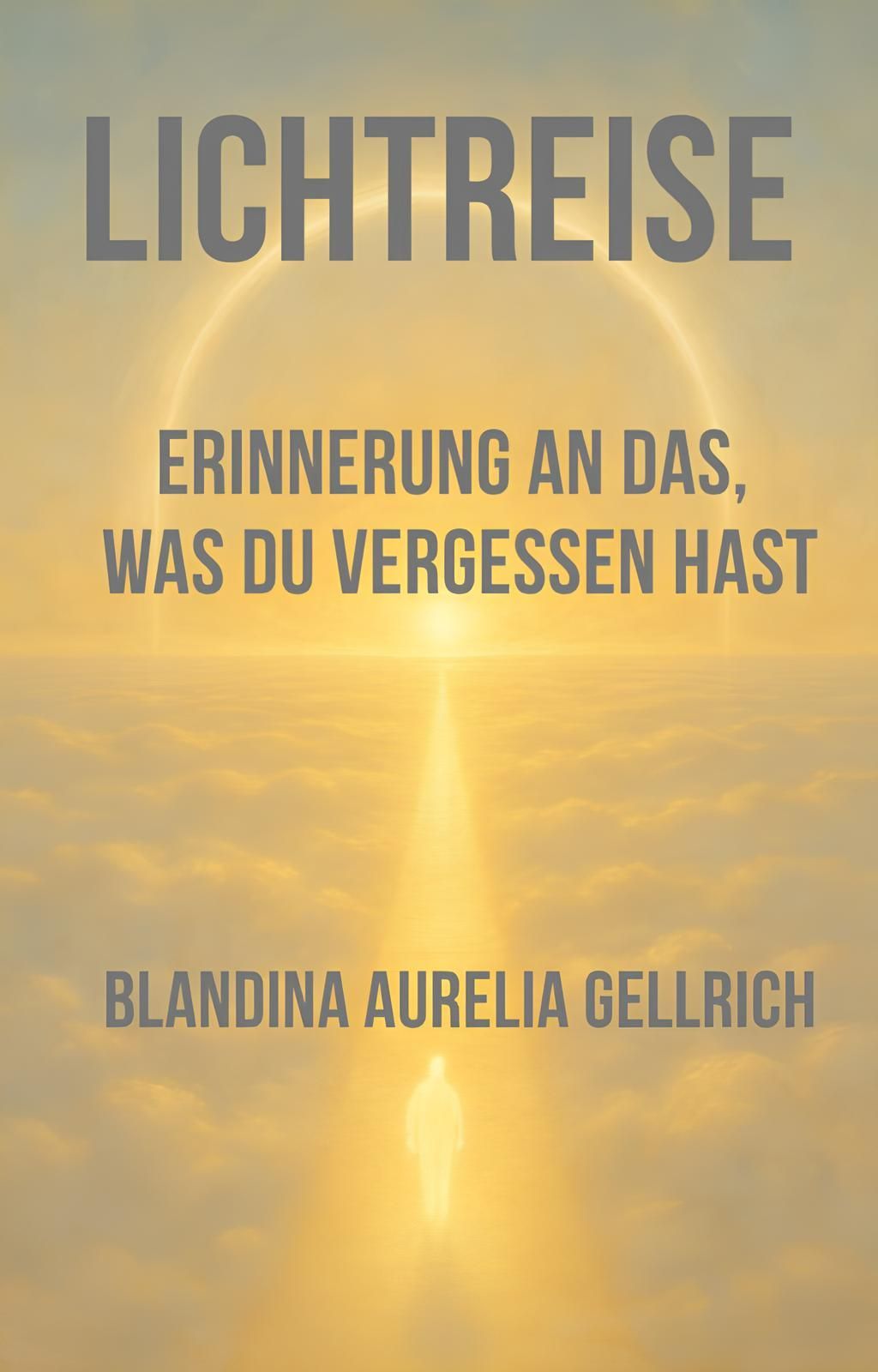 Buchcover „Lichtreise – Erinnerung an das, was du nie vergessen hast“ von Blandina Aurelia Gellrich. Eine leuchtende Gestalt steht auf einem Weg aus Licht unter einem goldenen Himmel mit Wolken – symbolische Darstellung einer spirituellen Seelenreise zurück zum inneren Licht.