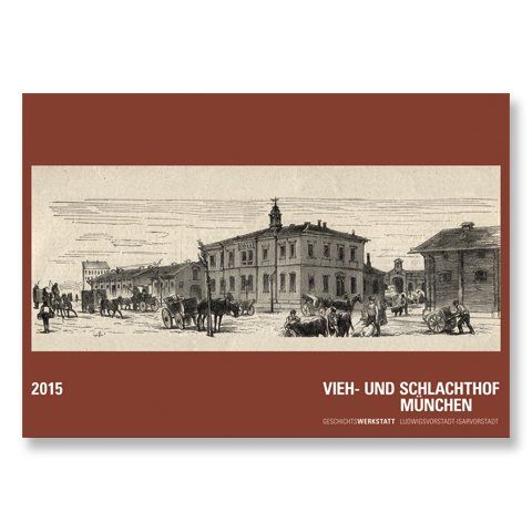 Historische Bilder aus dem Viehhof und Schlachthof in München seit der Gründung