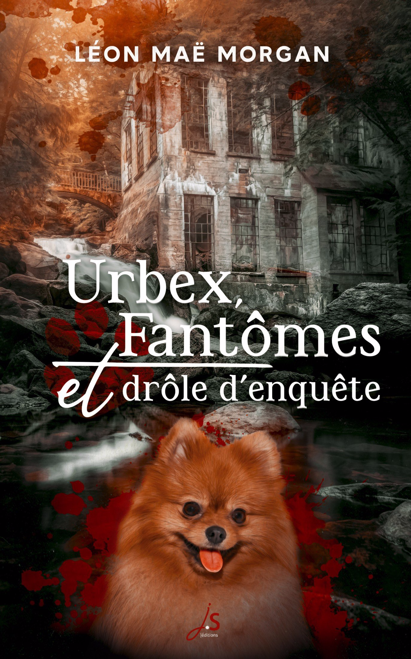 Couverture du roman de Léon Maë Morgan : Urbex, fantômes et drôle d'enquête. Sur une photo d'une maison abandonnée dans une forêt, au bord d'une rivière, la tête d'un chien spitz nain en photobombing sur des tâches de sang.