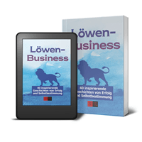LöwenBusiness - 40 inspirierende Geschichte von Erfolg und Selbstbestimmung
