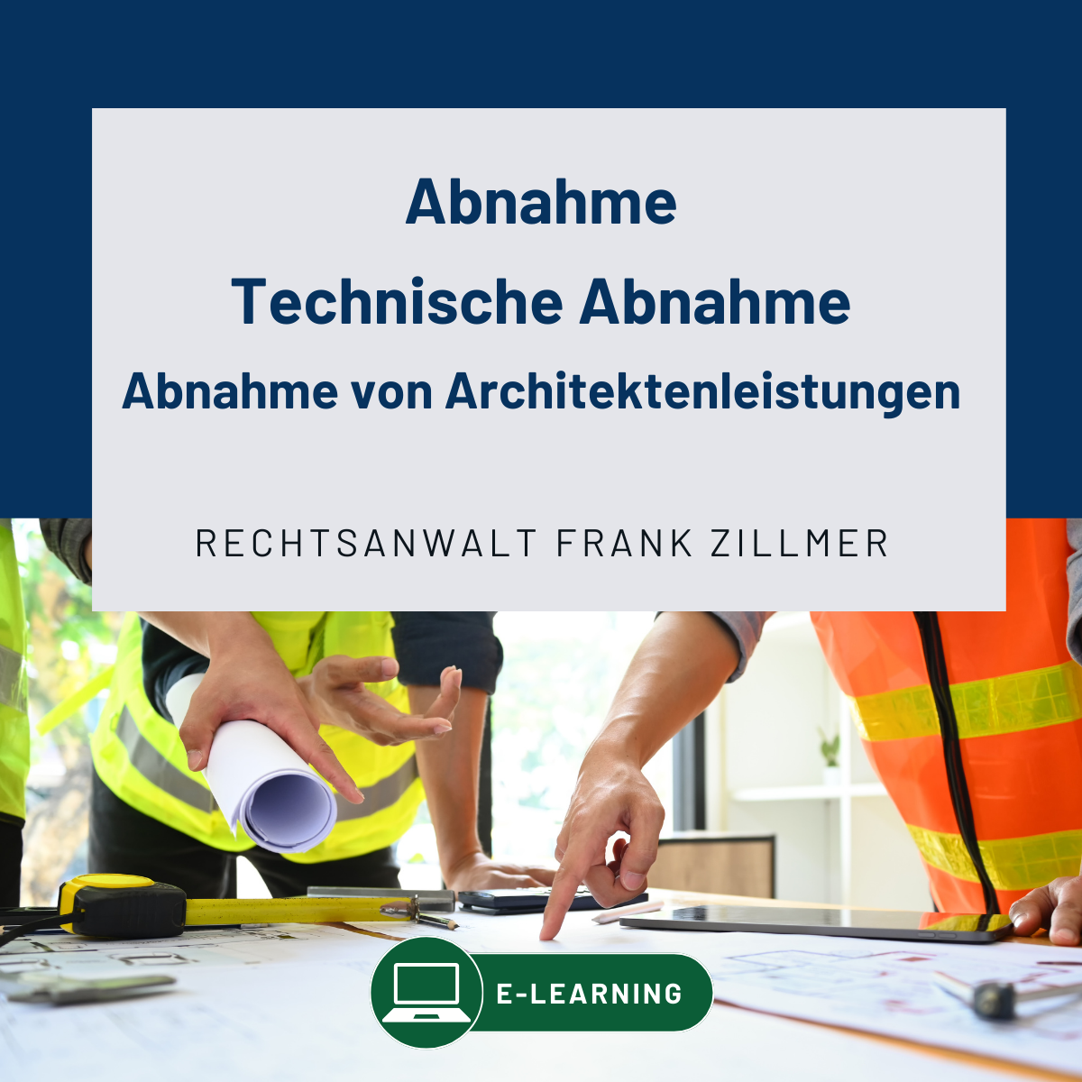 Infos & Anmeldung Abnahme | Technische Abnahme | Abnahme von Architektenleistungen | E-Learning Rechtsanwalt Frank Zillmer Fachanwalt für Baurecht und Architektenrecht