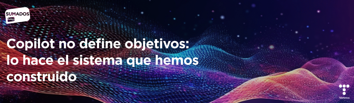 Copilot no define objetivos: lo hace el sistema que hemos construido
