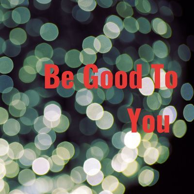 Be Good to You