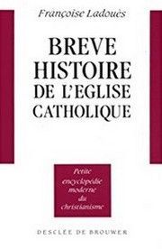 Brève histoire de l'Eglise Catholique, livre de Françoise Ladouès
