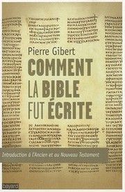 Comment la Bible fut écrite -  Introduction à l’Ancien et au Nouveau Testament, livre de Pierre Gibert