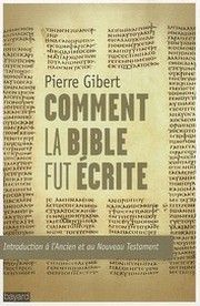 Comment la Bible fut écrite - Introduction à l’Ancien et au Nouveau Testament, livre de Pierre Gibert