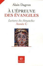 A l'épreuve des évangiles, lecture des dimanches, année C, livre d'Alain Dagron