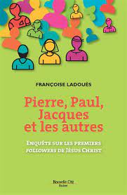 Pierre, Paul, Jacques et les autres - Enquête sur les premiers followers de Jésus-Christ, livre de Françoise Ladouès