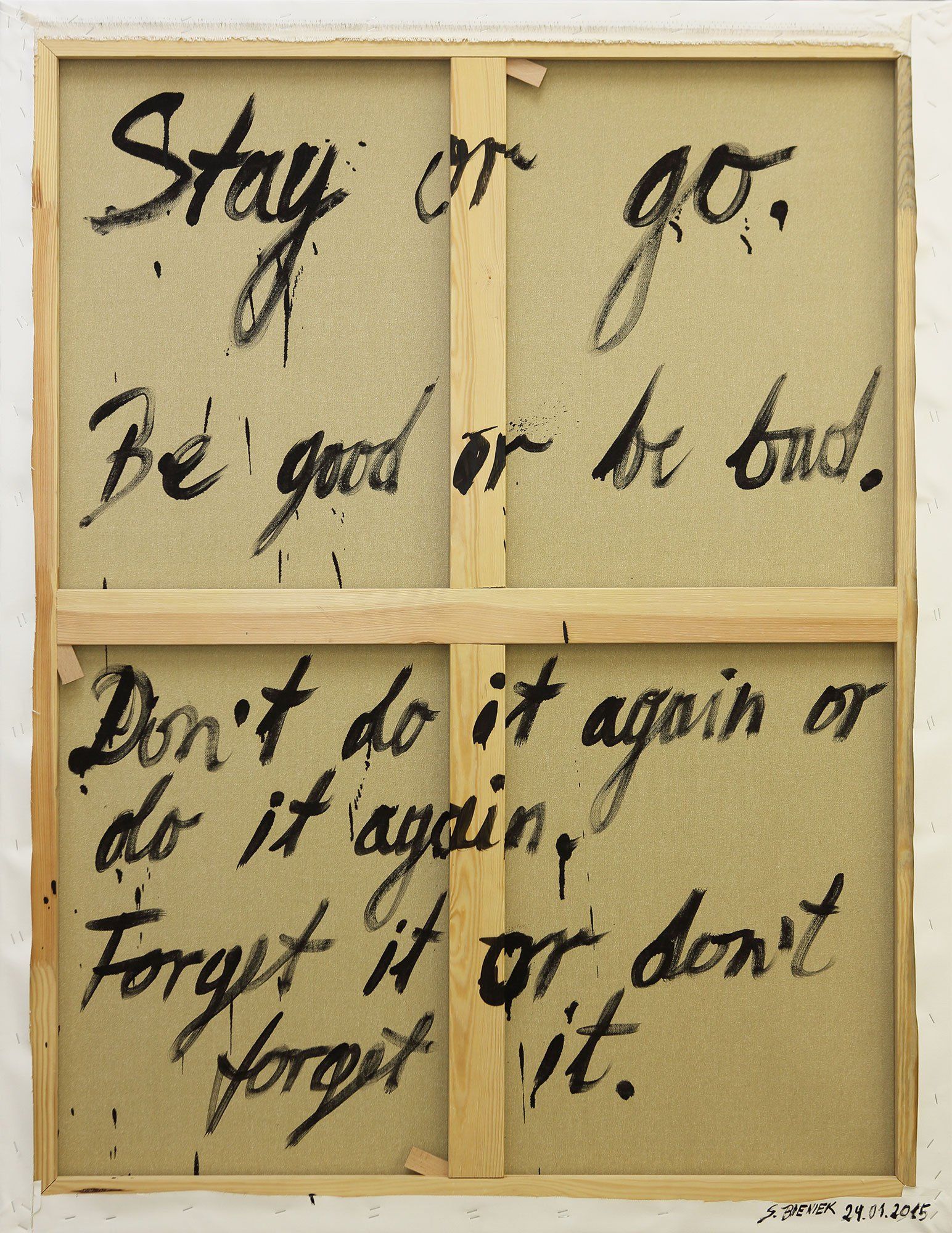 „Good Advices“(Stay or go. Be good or be bad. Don't do it again or do it again. Forget it or don't forget it) by Sebastian Bieniek (B1EN1EK), 2015. Oil on back of canvas. 120 cm. x 90 cm. From the oeuvre of Bieniek-Text and part of the 