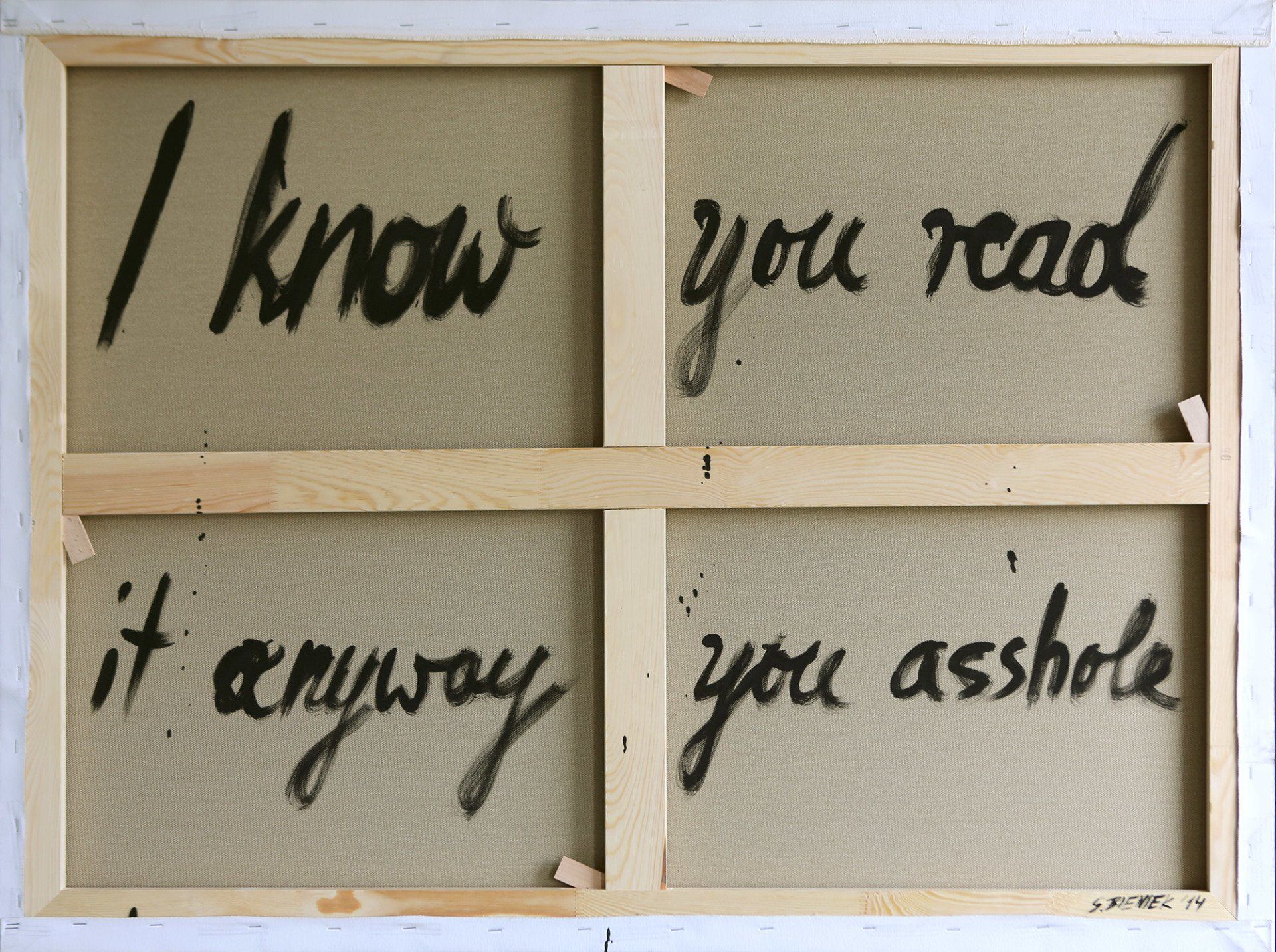 „I know you read it anyway you asshole“ by Sebastian Bieniek (B1EN1EK), 2014. Oil on back of canvas. 90 cm. x 120 cm. From the oeuvre of Bieniek-Text and part of the „I know you read it anyway you asshole“ by Sebastian Bieniek (B1EN1EK), 2014. Oil on back of canvas. 90 cm. x 120 cm. From the oeuvre of Bieniek-Text and part of the