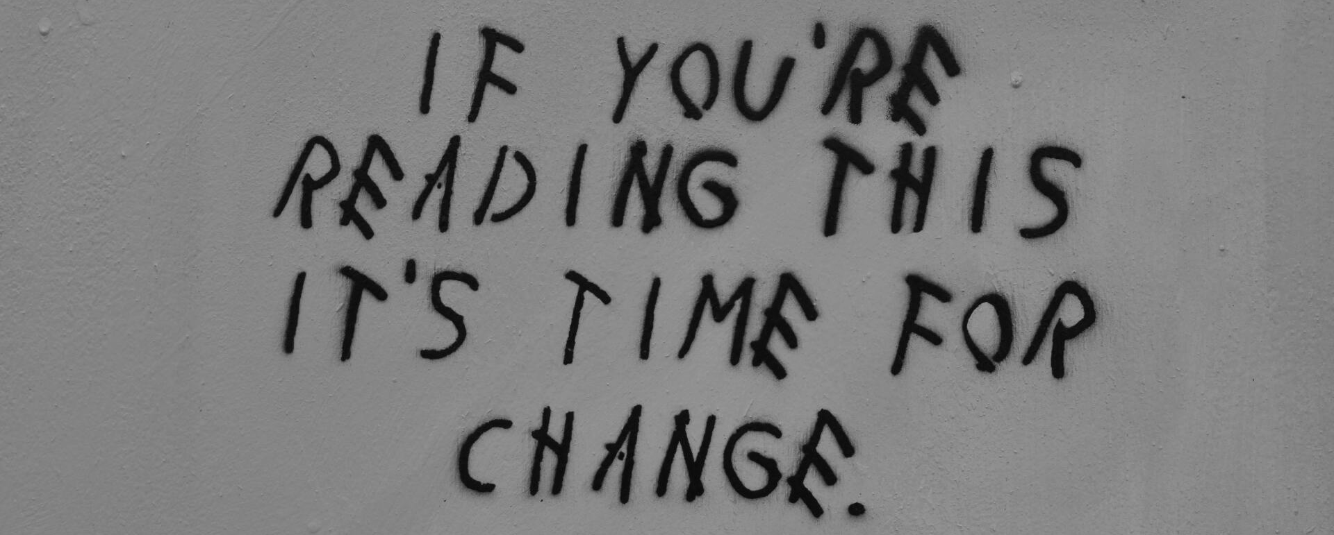 If you're reading this it's time for change