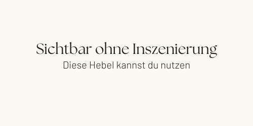 Als Selbstständige sichtbar werden, ohne dich zu inszenieren