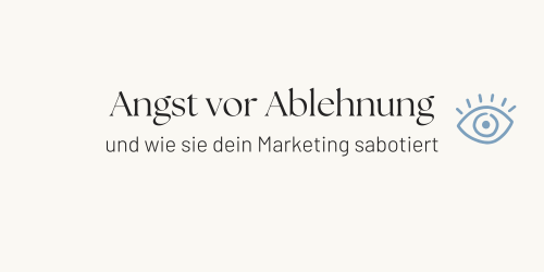 Angst vor Ablehnung - wie sie dein Marketing sabotiert