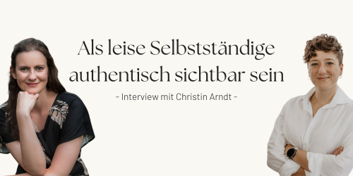 Als leise Selbstständige authentisch sichtbar werden - Interview mit Christin Arndt bei Steffi Müsse