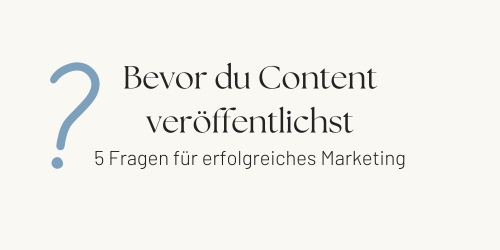Bevor du Content erstellst: 5 Fragen für erfolgreiches Marketing