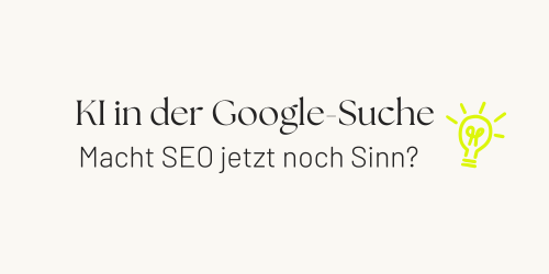 Künstliche Intelligenz in der Google-Suche: Bringt SEO jetzt überhaupt noch etwas?