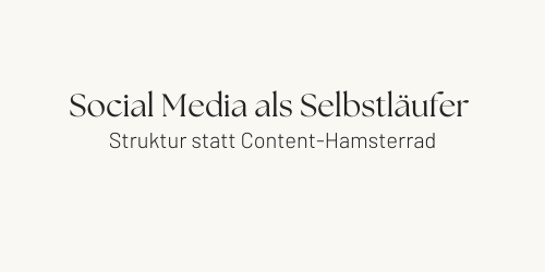 Social Media als Selbstläufer: Struktur statt Content-Hamsterrad