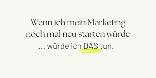Wenn ich mein Marketing noch mal neu starten würde, dann würde ich das tun - Titelbild
