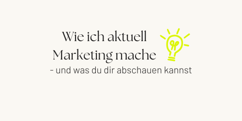 Wie ich aktuell Marketing mache - und was du dir davon abschauen kannst.