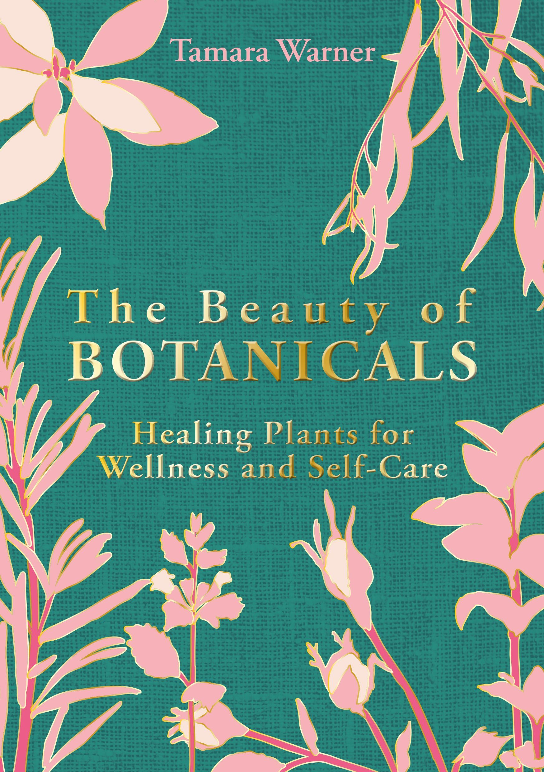 Book cover with pink flowers on green background and gold font of book called The Beauty of Botanicals, Healing Plants for Wellness and Self-Care