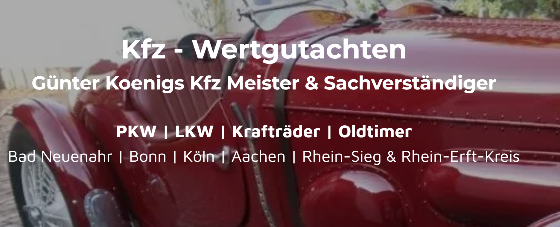 Kfz-Haftpflichtschaden | Kaskoschaden | Beweissicherungsgutachten | Rechtsanwaltsservice | Onlineservice
PKW | LKW | Krafträder | Oldtimer | Wertgutachten
Bad Neuenahr | Trier | Bonn | Köln | Siegburg