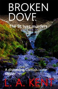 Broken Dove - The St Ives murders by L A Kent book cover. L A  Kent is the Cornish author of the Detective Inspector DI Treloar best Cornish crime thrillers or murder mysteries  set in Cornwall. They are British, English, police procedurals