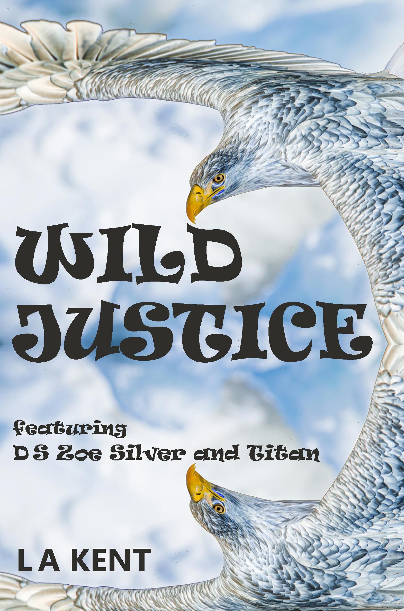 Wild Justice - the fantasy crime thriller set in the real world by L A Kent Wild Justice fantasy crime thriller book eagle cover. L A Kent author. Dogs , owl, help strong female detective.