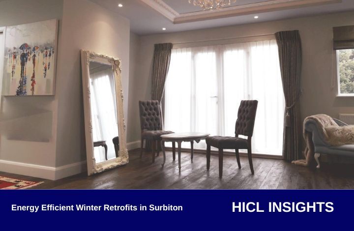 Energy Efficient Winter Retrofits in Surbiton: 6 Essential Upgrades by HICL