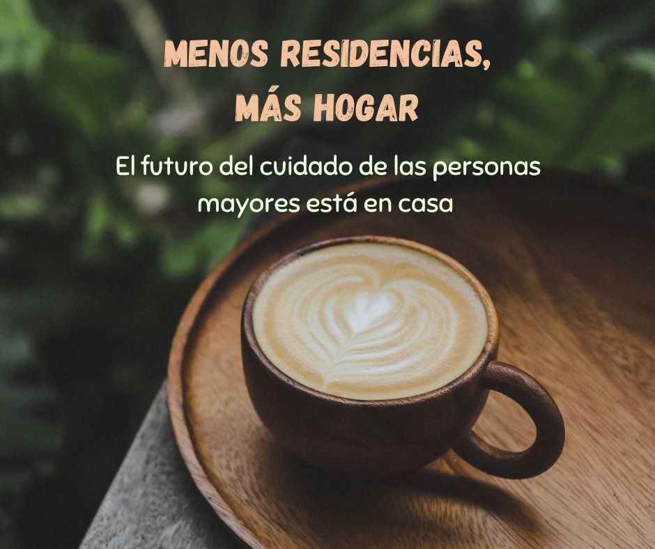 el futuro del cuidado de las personas mayores está en casa.