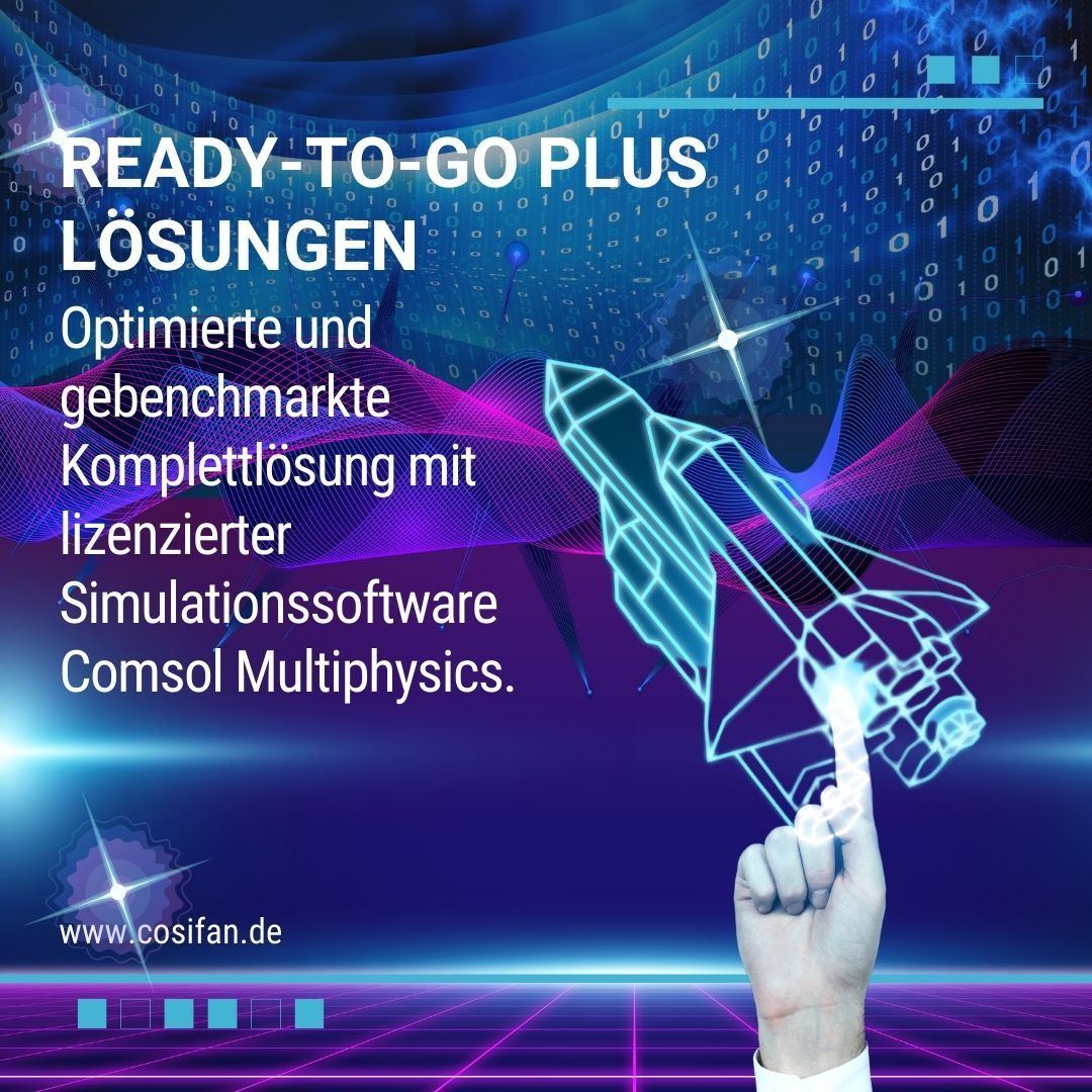 Ready to Go Lösungen - Optimierte und gebenchmarkte Komplettlösung mit lizenzierter Simulationssoftware Comsol Multiphysics