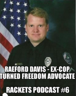 Rackets Podcast #6 - Raeford Davis - Ex-Cop Turned Freedom Advocate