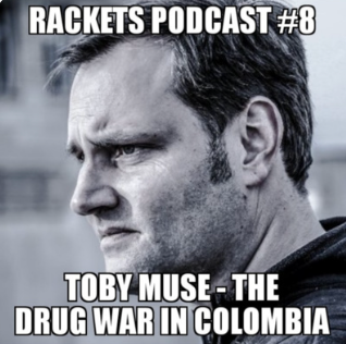 Rackets Podcast #8 - Toby Muse - The Drug War in Colombia