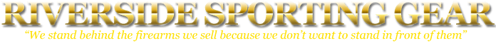 Riverside Sporting Gear We Stand Behind The Firearms We Sell Because We Don't Want To Stand In Front Of Them Logo