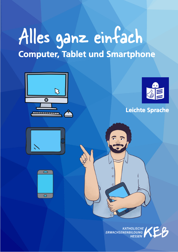 Titelseite der Broschüre „Alles ganz einfach – Computer, Tablet und Smartphone“. Illustration eines Mannes mit Tablet in der Hand, daneben Symbole für Computer, Tablet und Smartphone. Oben rechts das Symbol für Leichte Sprache.