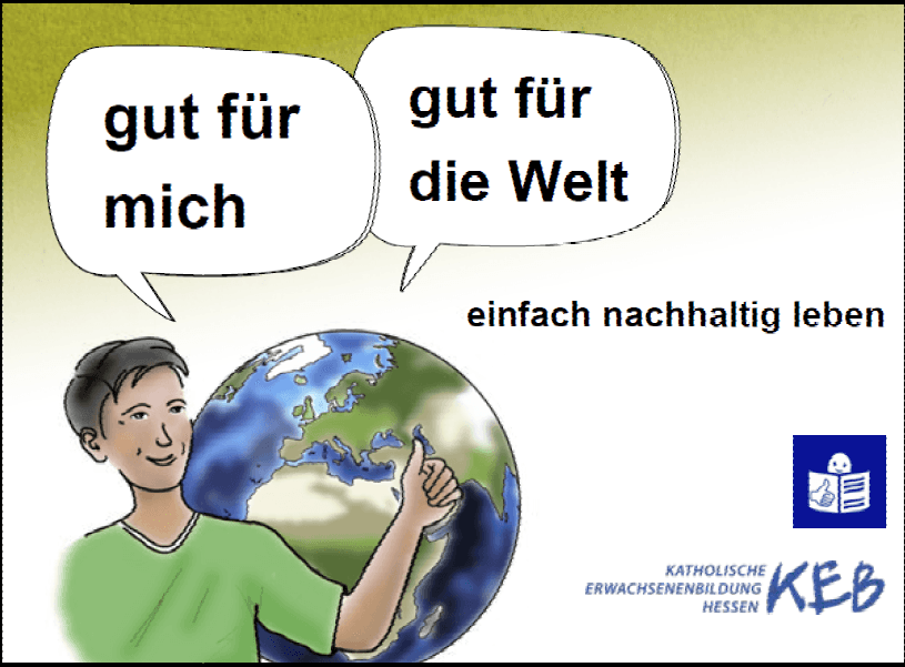 Illustration mit einem jungen Mann vor der Erde. Zwei Sprechblasen zeigen die Texte: „gut für mich“ und „gut für die Welt“. Darunter steht: „einfach nachhaltig leben“. Rechts unten das Logo der Katholischen Erwachsenenbildung Hessen e.V. und das Symbol für Leichte Sprache.