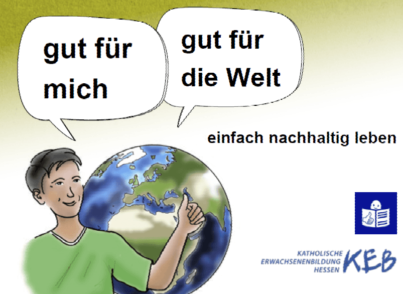 Illustration mit einem jungen Mann vor der Erde. Zwei Sprechblasen zeigen die Texte: „gut für mich“ und „gut für die Welt“. Darunter steht: „einfach nachhaltig leben“. Rechts unten das Logo der Katholischen Erwachsenenbildung Hessen e.V. und das Symbol für Leichte Sprache.