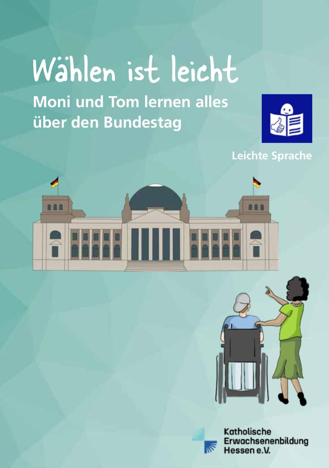 Zwei Personen stehen vor dem Reichstagsgebäude. Eine Frau schiebt einen Mann im Rollstuhl. Aufschrift: „Wählen ist leicht – Moni und Tom lernen alles über den Bundestag“. Symbol für Leichte Sprache.