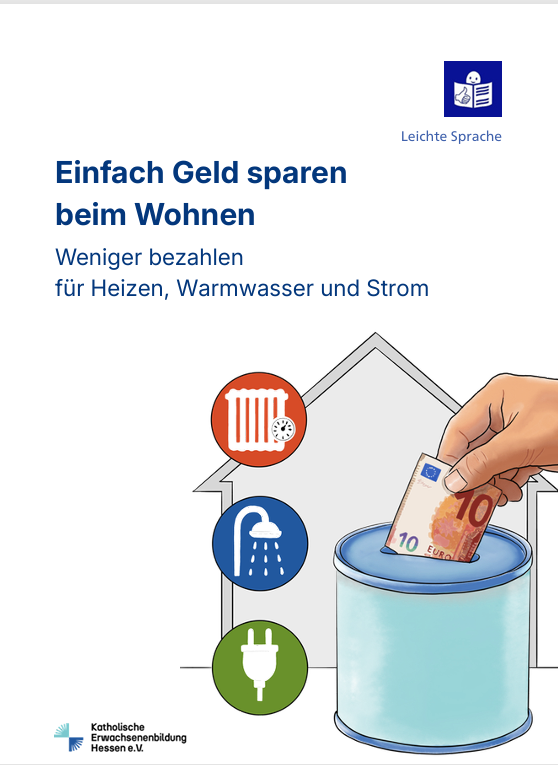 Heft: Einfach Geld sparen beim Wohnen. Weniger bezahlen für Heizen, Warmwasser und Strom. Auf dem Heft ist das Zeichen für Leichte Sprache und das Logo von der Katholischen Erwachsenenbildung Hessen.