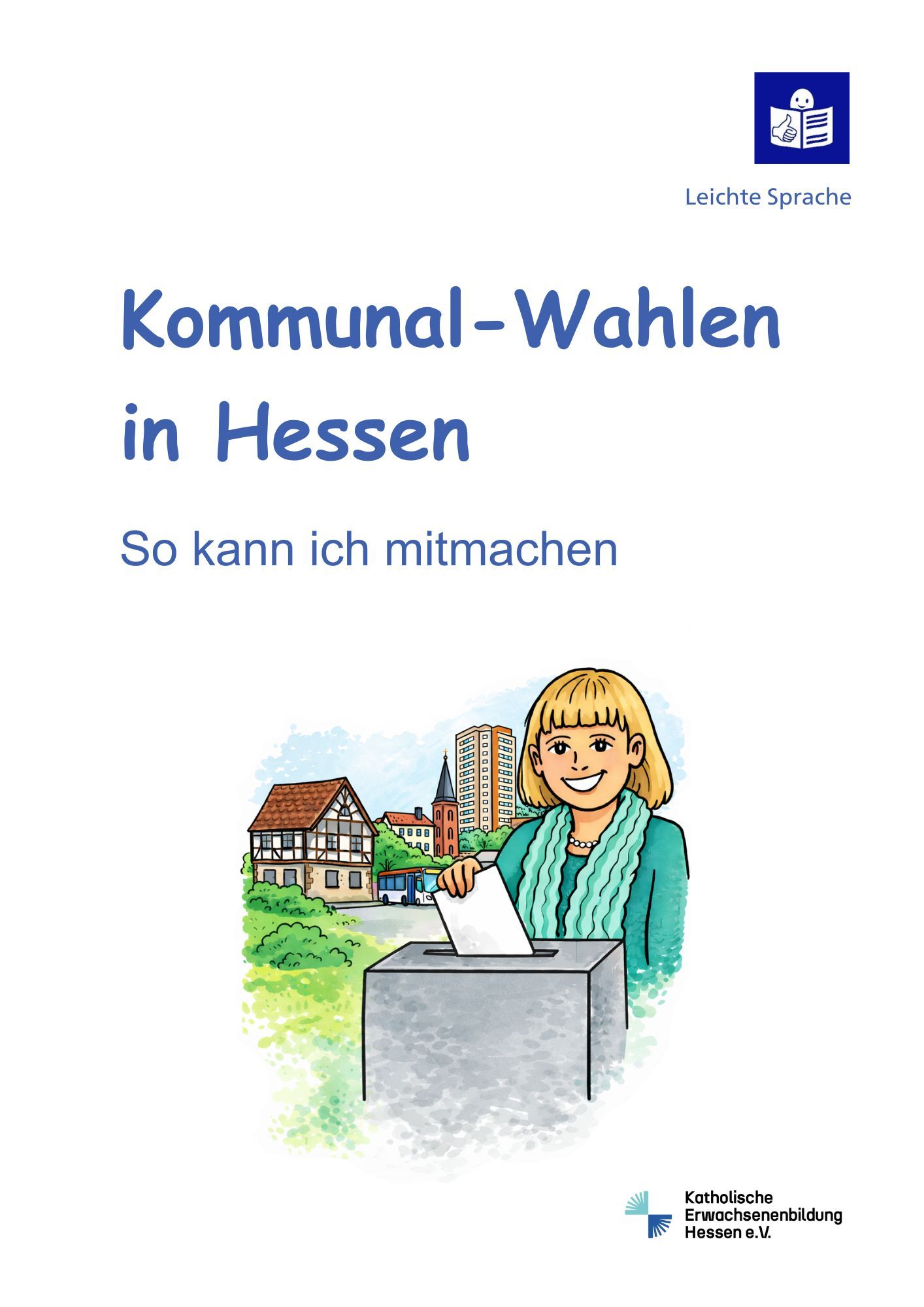 Heft mit dem Titel: Kommunal-Wahlen in Hessen. So kann ich mitmachen.
Bild von einer blonden Frau, die einen Stimmzettel in eine Wahlurne einwirft. Die Frau lächelt. Im Hintergrund ist eine Stadt oder ein Dorf zu sehen mit Häusern, einer Kirche, einem Bus und einigen Bäumen und Büschen.